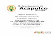LIBRO BLANCO - H. Ayuntamiento de Acapulco€¦ · David Acevedo Ugarte y con la vital participación del ... proceso del Desarrollo Urbano de la ciudad, ... o Plan Director Urbano