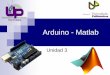 Arduino - Matlab · Introducción a la plataforma Arduino ONE ... entorno de desarrollo, diseñada para facilitar el uso de la electrónica en proyectos multidisciplinares. Su lenguaje
