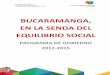 BUCARAMANGA, EN LA SENDA DEL EQUILIBRIO …versionantigua.bucaramanga.gov.co/documents/PlanDeGobierno.pdf · EN LA SENDA DEL EQUILIBRIO SOCIAL PROGRAMA DE GOBIERNO 2012-2015 . 