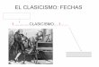 EL CLASICISMO: FECHAS - … · La evolución de los estilos artísticos vista como un movimiento pendular Antigüedad clásica Edad Media Renacimiento Barroco