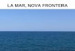 LA MAR, NOVA FRONTERA - uom.uib.catuom.uib.cat/digitalAssets/318/318866_5.-la-mar-nova-frontera.pdf · • Primer projecte miner a aigües profundes (1600 metres). • És previsible