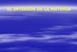 EL INTERIOR DE LA MATERIA - CYBERATACAMA | diseño de ...contenidos.liceosagradocorazon.cl/notas/ficheros/16-06-2015_08-51... · EL INTERIOR DE LA MATERIA ¿De qué está hecha la