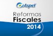 Reforma Fiscal 2014 - Inicioinfoele.com/reformafiscal2014/Reformas_Fiscales_2014_ASPEL_eventos.pdf · sustituye el régimen intermedio y de REPECOS. ... puedan ^emitir recibos de