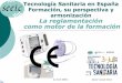 Tecnología Sanitaria en España Formación, su perspectiva y ... · experiencia profesional de al menos dos años en el campo de la fabricación No se requerirá que las microempresas