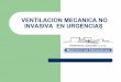 VENTILACION MECANICA NO INVASIVA EN URGENCIAS · VENTILACION MECANICA NO INVASIVA EN URGENCIAS ! VMNI EN URGENCIAS ! INTRODUCCION ! ... -Pacientes estables con buena respuesta a oxigenoterapia