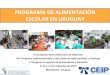 PROGRAMA DE ALIMENTACIÓN ESCOLAR EN URUGUAY · ESCOLAR EN URUGUAY VI Congreso Ibero-Americano de Nutrición ... Proyecto merienda saludable Huertas escolares Material disponible