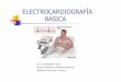 ELECTROCARDIOGRAFÍA BÁSICA · Electrocardiografía básica n ÍNDICE: n ¿Qué registra el ECG? n ¿De dónde proceden las ondas? n ¿Cómo mira el ECG al corazón? n ¿Cómo registrar