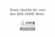 Guía rápida de uso del SIG-OVIE Web - Oficina …a rápida de uso del SIG-OVIE Web ÍNDICE Contenido I. Presentación 1 II. Herramientas del mapa 