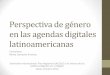 Perspectiva de género en las agendas digitales ... · Kemly Camacho Jiménez ... género en la política digital regional, ... Reducción brecha digital, gobierno digital, banda