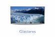 Glaciares€¢Un glaciar es un cuerpo de hielo, que consiste principalmente en hielo recristalizado, que muestra evidencia de movimiento gracias a la fuerza de gravedad.! • Los glaciares