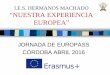I.E.S. HERMANOS MACHADO NUESTRA EXPERIENCIA …sepie.es/doc/comunicacion/jornadas/2016/7_abril/IES_Hermanos... · 2.- ¿Como fueron los primeros pasos en proyectos de movilidad? 3.-
