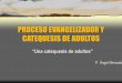 PROCESO EVANGELIZADOR Y CATEQUESIS DE ADULTOS - …catequistas.pe/wp-content/uploads/2018/02/PROCESO-EVANGELIZADOR.pdf · de la catequesis de adultos de hoy. ... la vida de todos