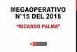 MEGAOPERATIVO N°15 DEL 2018 MEGA... · O.C. desarticulada: Ricardo Palma Delito: Contra la administración pública en la modalidad de colusión agravada Región: Lima Detenidos: