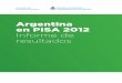 Argentina en PISA 2012 Informe de resultados · En este marco, el objetivo del presen- ... las escuelas y el sistema educativo en general. Los resultados de PISA 2012 perfilan un