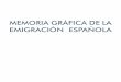 MEMORIA GRÁFICA DE LA EMIGRACIÓN ESPAÑOLAemigracion.xunta.gal/files/evento/2016/02/memoria-grafica-la... · El Gobierno de España, lejos de arrinconar la historia de la emigración