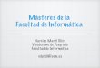Másteres de la Facultad de Informática - web.fdi.ucm.esweb.fdi.ucm.es/posgrado/docs/presentacion-master-2018.pdf · integral de Ingeniería Informática de naturaleza profesional