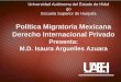 Política Migratoria Mexicana Derecho Internacional Privado · Política Migratoria Mexicana Derecho Internacional Privado Presenta: M.D. Isaura Arguelles Azuara Universidad Autónoma