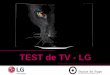 TEST de TV - LG · Ficha Técnica de la Investigación FASE CUANTITATIVA Objetivo: ... LOS PRINCIPALES INDICADORES DE EVALUACIÓN DE UN TELEVISOR Metodología Test de producto en