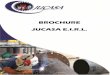 BROCHURE JUCASA E.I.R.L. - grupojucasa.comgrupojucasa.com/empresa.pdf · Control de calidad de la soldadura con tintas penetrantes al 100%. Soldeo de tubería ASTM-A192 2’’ SCH80