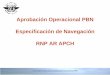 Aprobación Operacional PBN Especificación de Navegación ... · • Se utiliza como criterio el Manual de Diseño de Procedimientos de la OACI RNP AR 5 . ... por un monitoreo del