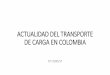 ACTUALIDAD DEL TRANSPORTE DE CARGA EN COLOMBIA · Decreto 2228 del 2013 y la obligatoriedad del régimen del Sistema de Costos Eficientes para el Transporte Automotor de Carga –SICE