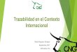 Trazabilidad en el Contexto Internacional - fz.uach.mxfz.uach.mx/noticias/2017/10/23/La Trazabilidad Contexto... · Garantía de mayor eficacia para resolución de problemas Ventajas