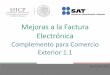 Mejoras a la Factura Electrónica - grupoaduanalimpex.comgrupoaduanalimpex.com/.../2016/12/Comercio-Exterior-v1.1-2-SAT-1.pdf · 2. Tipo de operación 3. Clave de pedimento 4. INCOTERM