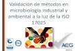 Validación de métodos en microbiología industrial y ... INDUSTRIAL VALIDACION 17025... · requisitos de uso previsto generar el informe donde se declare el cance de la validacion