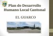 Plan de Desarrollo Humano Local Cantonal EL … cantón de El Guarco fue creado por la ley 195 de 26 de julio de 1939,como número ocho de la provincia de Cartago, con cuatro distritos
