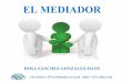 EL MEDIADOR - Unión Profesional de Galicia · dirige el procedimiento de mediación, favoreciendo la comunicación, colaboración y negociación entre las partes, para que voluntariamente