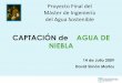 CAPTACIÓN de AGUA DE NIEBLA - aula.aguapedia.orgaula.aguapedia.org/pluginfile.php/10799/mod_resource/content/1... · Relación con agua de lluvia ! Vulnerable condiciones meteorológicas