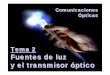 Tema 2 Fuentes de luz y el transmisor óptico · Objetivos • Conocer el papel del transmisor en un sistema de C.O. y su arquitectura • Valorar el impacto de las prestaciones del