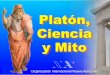 Platón ciencia y mito · Es el nacimiento y la ... Eros es el más viejo de los dioses, ... A través del Mito de la caverna Platón trata de explicar la