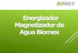 Energizador Magnetizadorde Agua Biomexbiomexsoluciones.com/index_htm_files/MAGNETIZADOR-Biomex -Ver 1.1c.pdf · Agua Magnetizada. ³Y la calidad del melón Mejor que con agua regular´