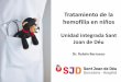 Tratamiento de la hemofilia en niños Sant... · Hospital de día Intercon-sultas ... TPH Unidad de ensayos clínicos LABORATORIO HEMATOLOGÍA Unidad Ensayos Clínicos FARMACIA 