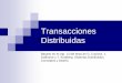 Procesamiento de Transacciones - sophia.javeriana.edu.comcuriel/TransaccionesDistribuidas... · Transacciones Distribuidas Basado en el cap. 13 del texto de G. Couloris, J. Dollimore
