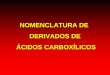 NOMENCLATURA DE DERIVADOS DE ÁCIDOS CARBOXÍLICOSdepa.fquim.unam.mx/amyd/archivero/NOMENCLATURADERIVADOSDEACIDOS... · Amidas que tienen substituyentes en el N. Nombre a la amida