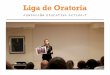 Liga de Oratoria - fundacionactivate.orgfundacionactivate.org/wp-content/uploads/2016/10/Liga-de-Oratoria.pdf · La Fundación Educativa Activa-t presenta la I Edición de la Liga