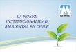LA NUEVA INSTITUCIONALIDAD AMBIENTAL EN CHILE nueva Institucionalidad... · • Alteración significativa en términos de magnitud o duración del valor paisajístico o turístico