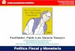 Política Fiscal y Monetaria - Pablo Saravia Tasayco · política fiscal. • Estos documentos son: – Los criterios generales de política económica – Ley de ingresos de la Federación