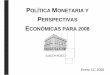 POLÍTICA MONETARIA Y - itam.mx · 2 1. Panorama Económico 1.1 Entorno Externo 1.2 Actividad Económica 2. Inflación y Política Monetaria 3. Proyecciones para 2008 4. Retos y Oportunidades
