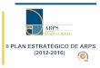 II PLAN ESTRATÉGICO DE ARPS (2012-2016) - igualati.org · II Plan Estratégico de ARPS (2012-2016) Pág. 4 de 21 ARPS “Seamos Hacedores de Sueños” (Ángel Rivière) ALCANCE