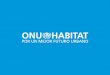 ONU-Habitat es el Programa de las Naciones Unidas para los ...ipmcs.fiu.edu/mayors-conference/past-conferences/2013/presentation/... · Además de la renovación de unas 250 hectáreas