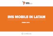IMS MOBILE IN LATAM - aam.cl · USO DE DISPOSITIVOS MÓVILES: Más de 9 de cada 10 Latinoamericanos conectados a internet son dueños o utilizan un dispositivo móvil de manera regular,