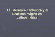 Realismo Mágico y Literatura Fantástica en Latinoamérica · La Literatura Fantástica y el Realismo Mágico en Latinoamérica . La novela realista predominó en nuestro continente