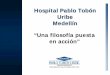 Hospital Pablo Tobón Uribe Medellín “Una filosofía puesta ... · en el marco del humanismo cristiano. Gestión de clientes y mercados Gestión Estratégica ... retribución y
