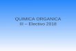 QUIMICA ORGANICA III Electivo 2018 · QUIMICA ORGANICA III –Electivo 2018 . Contenidos ... isopropilbenceno (cumeno). Los bencenos disustituidos • se nombran de acuerdo a los