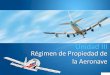 Régimen de Propiedad de la Aeronave · •Las aeronaves en construcción •Los motores de las aeronaves Artículo 39.-Las aeronaves pueden ser hipotecadas. El derecho real de garantía