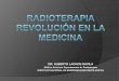 DR. ALBERTO LACHOS DAVILA · RADIOTERAPIA 1895 ... (VMAT/RapidArc/Tomotherapy) Robotic Mounted Linac (cyberknife) High precision localised radiotherapy for NSCLC . Optimización de