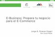 E-Business Prepara tu negocio para el E-Commerce file¿Qué es E-Business? Conjunto de actividades y prácticas de gestión empresariales, resultantes de la incorporación a los negocios